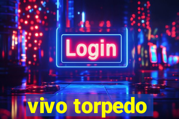 vivo torpedo